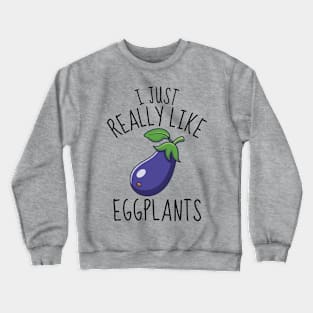 I Just Really Like Eggplants Funny Crewneck Sweatshirt